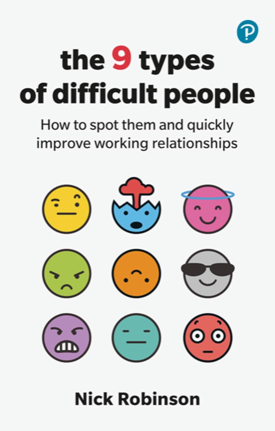 The 9 Types of Difficult People: How to spot them and quickly improve working relationships [Paperback] [Oct 10, 2023] Robinson, Nick