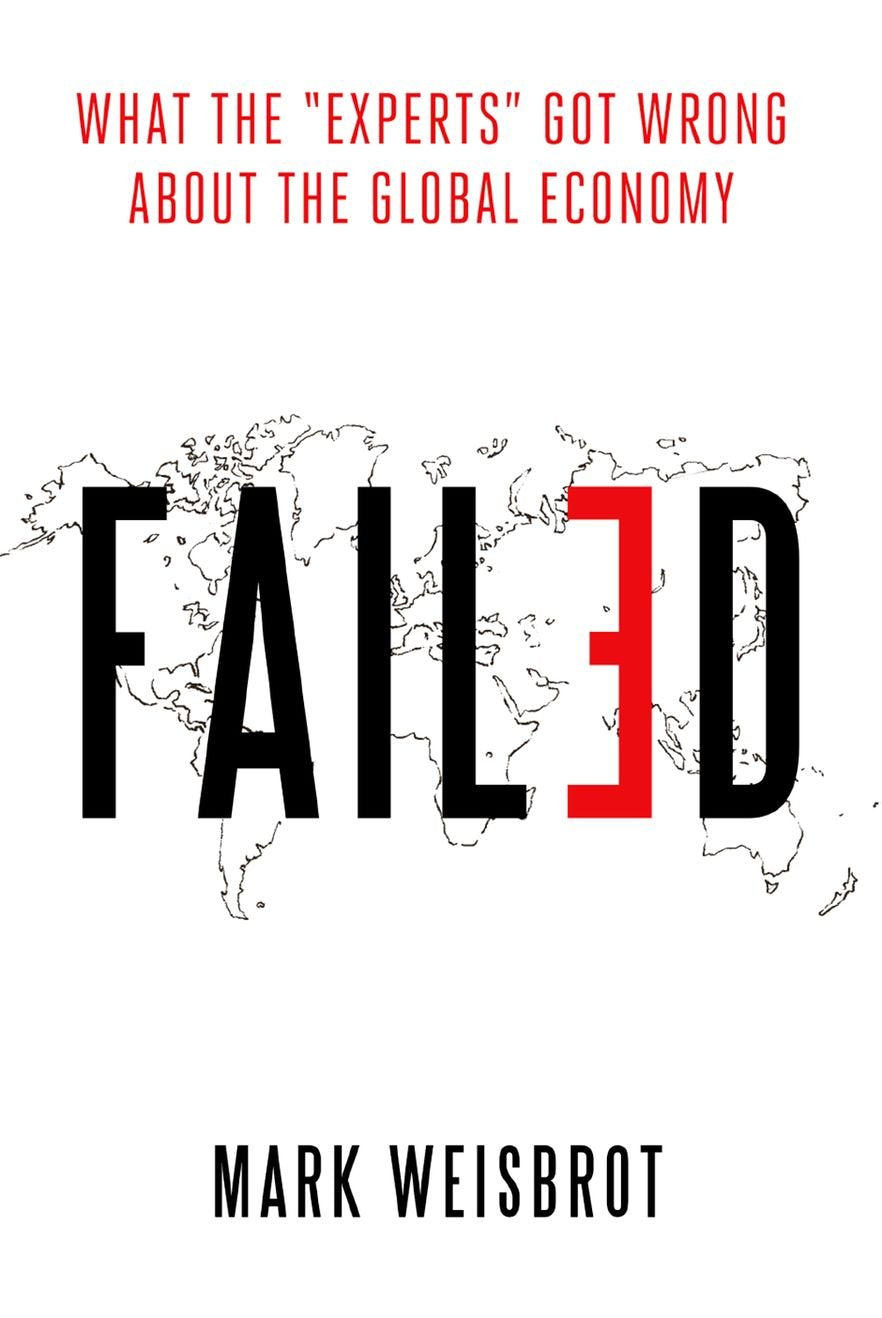 Failed: What the "Experts" Got Wrong about the Global Economy [Hardcover] [Nov 26, 2015] Weisbrot, Mark