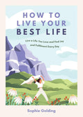 How to Live Your Best Life: Live a Life You Love and Find Joy and Fulfilment Every Day [Paperback] [Aug 10, 2023] Golding, Sophie