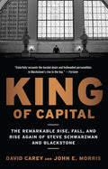 King of Capital: The Remarkable Rise, Fall, and Rise Again of Steve Schwarzman and Blackstone [Paperback] [Mar 15, 2012] Carey, David and Morris, John E.