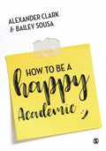 How to Be a Happy Academic: A Guide to Being Effective in Research, Writing and Teaching [Paperback] [Apr 02, 2018] Clark, Alexander and Sousa, Bailey