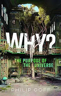 Why? The Purpose of the Universe [Hardcover] [Nov 09, 2023] Goff, Philip