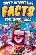 Super Interesting Facts For Smart Kids: 1272 Fun Facts About Science, Animals, Earth and Everything in Between [Paperback] [Sep 25, 2022] Moore, Jordan