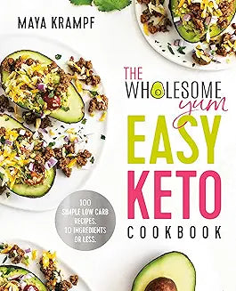 The Wholesome Yum Easy Keto Cookbook: 100 Simple Low-Carb Recipes. 10 Ingredients or Less. [Hardcover] [Oct 22, 2019] Krampf, Maya