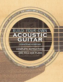 Build Your Own Acoustic Guitar: Complete Instructions and Full-Size Plans [Paperback] [Feb 01, 2004] Jonathan Kinkead