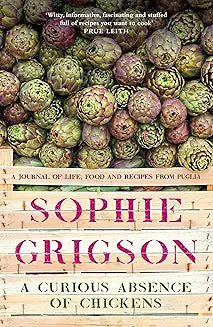 A Curious Absence of Chickens: A journal of life, food and recipes from Puglia - Shortlisted for the Fortnum & Mason Food Book Award [Paperback] [Jun 09, 2022] Grigson, Sophie