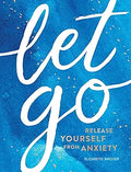 Let Go: Release Yourself from Anxiety – Practical Tips and Techniques to Live a Happy, Stress-Free Life [Hardcover] [Jan 04, 2019] Archer, Elizabeth