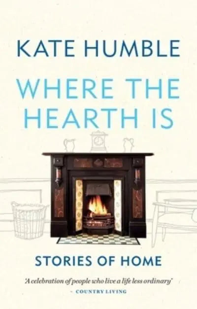 Where the Hearth Is: Stories of home (Kate Humble) [Paperback] [Jun 06, 2024] Humble, Kate
