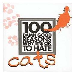 100 Damn Good Reasons Why It's OK to Hate Cats (100 Damn Good Reasons)